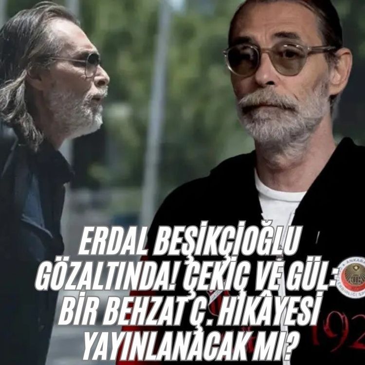 Erdal Beşikçioğlu gözaltında! Çekiç ve Gül: Bir Behzat Ç. Hikâyesi yayınlanacak mı?