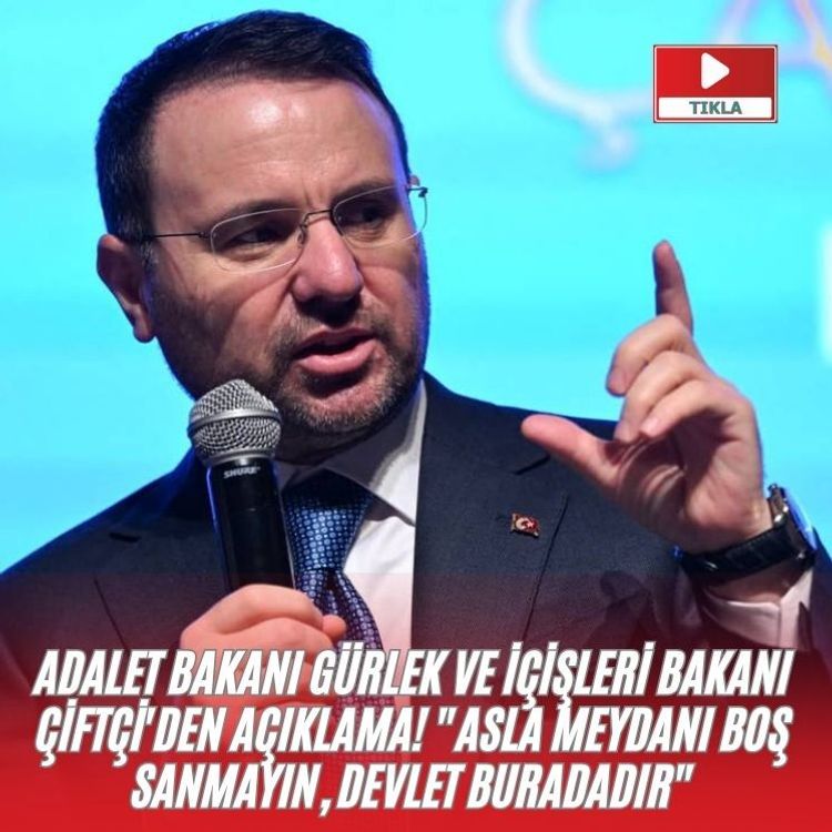 Adalet Bakanı Gürlek ve İçişleri Bakanı Çiftçi'den açıklama! "Asla meydanı boş sanmayın, devlet buradadır"