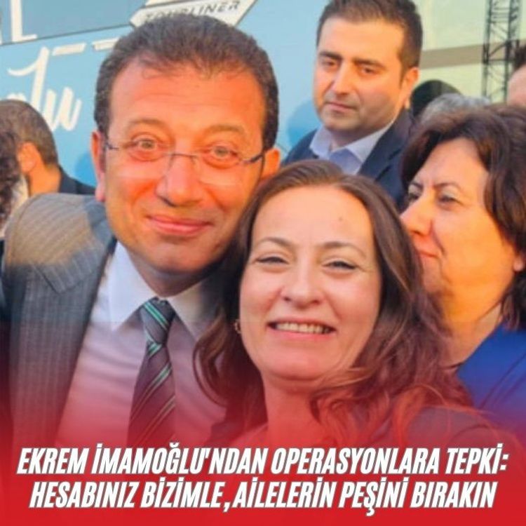 Ekrem İmamoğlu'ndan operasyonlara tepki: Hesabınız bizimle, ailelerin peşini bırakın