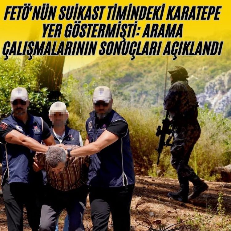 FETÖ'nün suikast timindeki Karatepe yer göstermişti: Arama çalışmalarının sonuçları açıklandı
