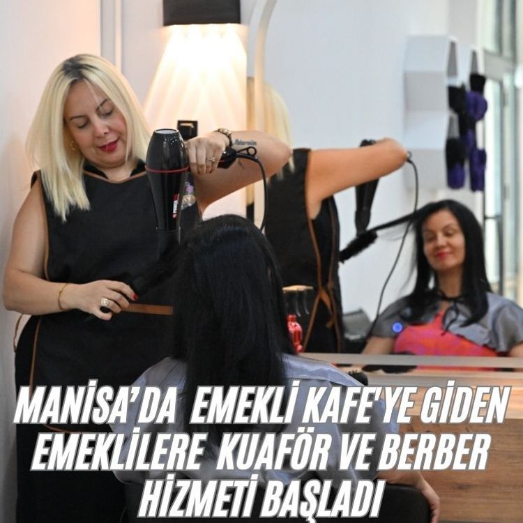 Manisa’da  Emekli Kafe'ye giden emeklilere  kuaför ve berber hizmeti başladı