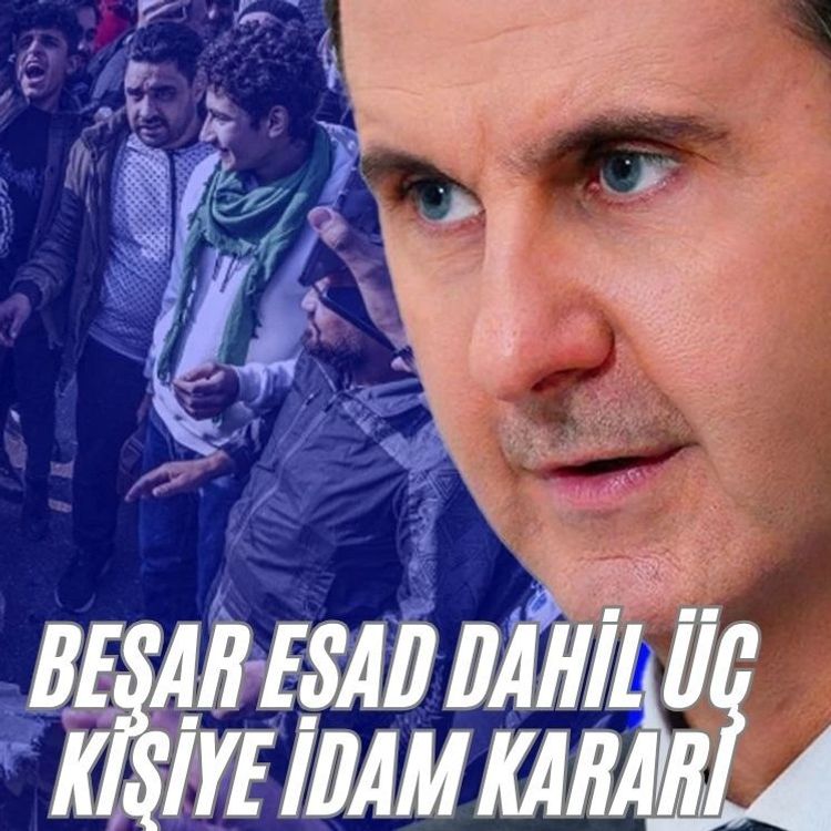 Beşar Esad dahil üç kişiye idam kararı
