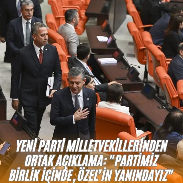 Yeni Parti milletvekillerinden ortak açıklama: "Partimiz birlik içinde, Özel’in yanındayız"