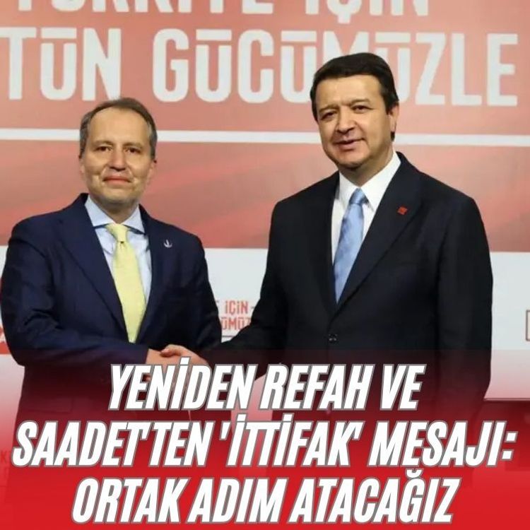 Yeniden Refah ve Saadet'ten 'İttifak' mesajı: Ortak adım atacağız