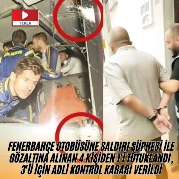 Fenerbahçe otobüsüne saldırı şüphesi ile gözaltına alınan 4 kişiden 1'i tutuklandı, 3'ü için adli kontrol kararı verildi