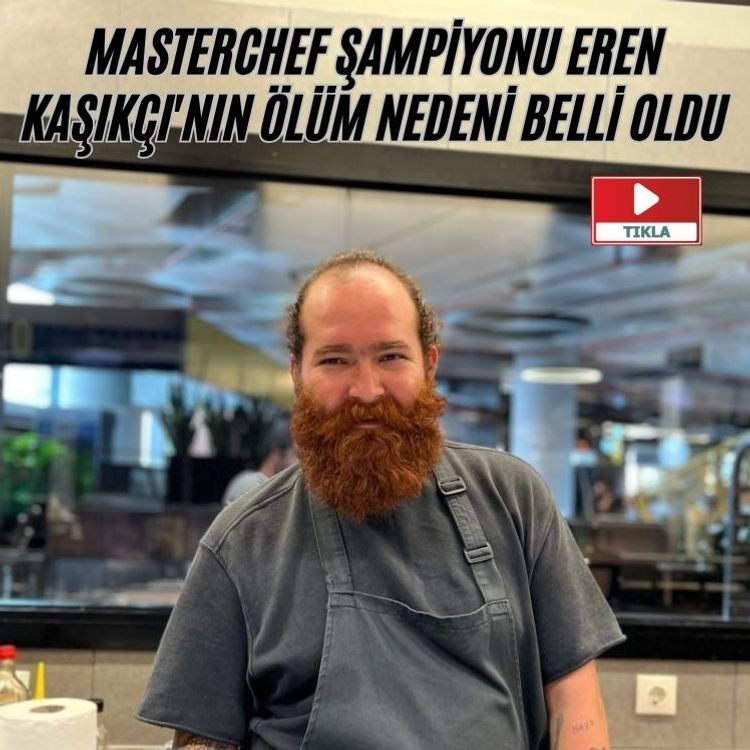 MasterChef şampiyonu Eren Kaşıkçı'nın ölüm nedeni belli oldu