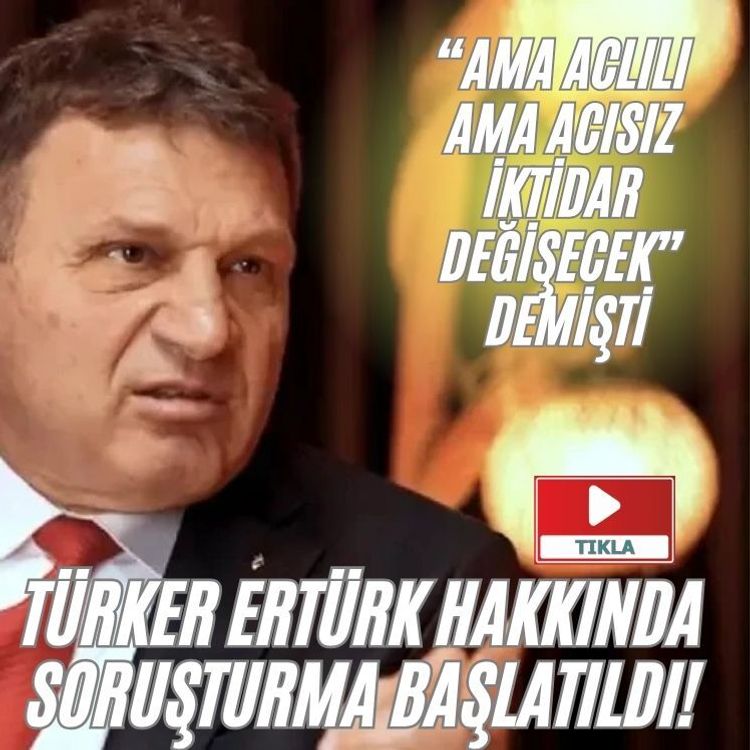 Türker Ertürk hakkında soruşturma başlatıldı!
