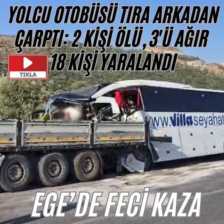 Yolcu otobüsü tıra arkadan çarptı: 2 ölü, 3'ü ağır 18 yaralı