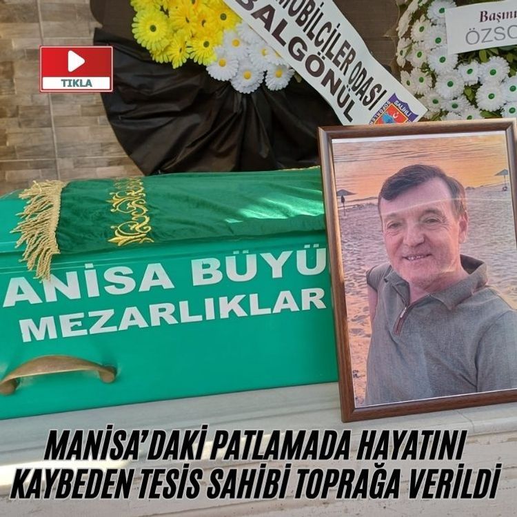 Manisa’daki patlamada hayatını kaybeden tesis sahibi toprağa verildi