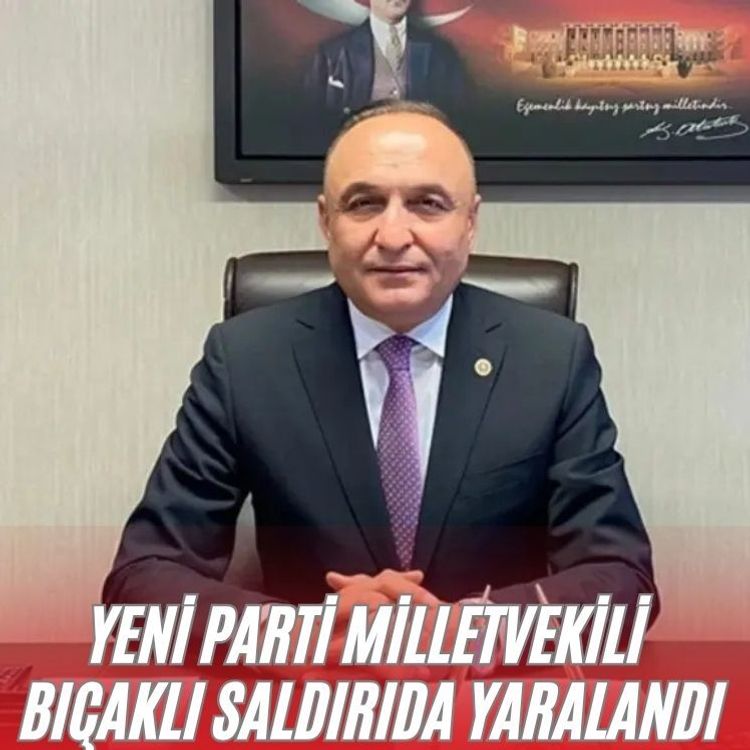 Yeni Parti Milletvekili  bıçaklı saldırıda yaralandı