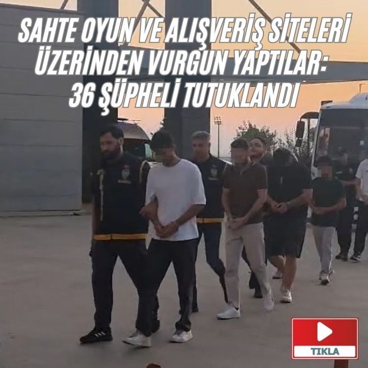 Sahte oyun ve alışveriş siteleri üzerinden vurgun yaptılar: 36 şüpheli tutuklandı
