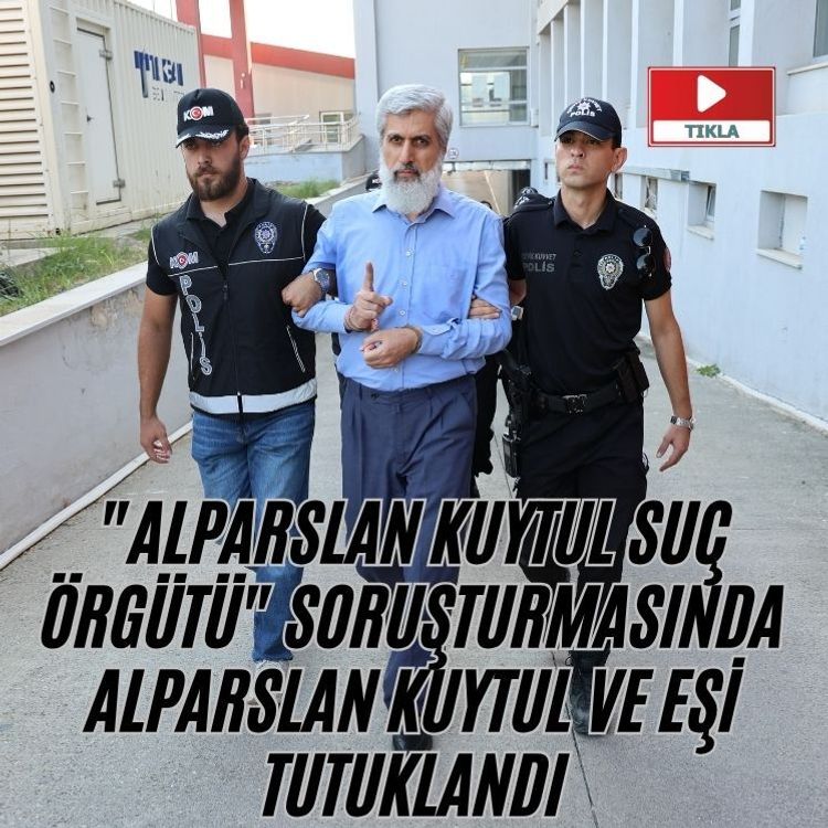 "Alparslan Kuytul Suç Örgütü" soruşturmasında Alparslan Kuytul ve eşi tutuklandı