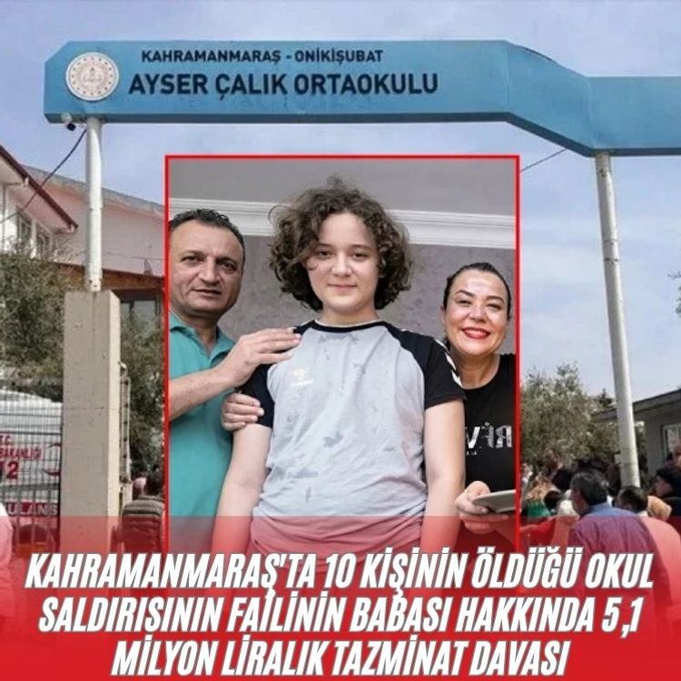 Kahramanmaraş'ta 10 kişinin öldüğü okul saldırısının failinin babası hakkında 5,1 milyon liralık tazminat davası