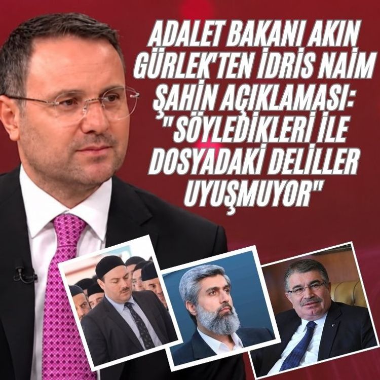 Adalet Bakanı Akın Gürlek'ten İdris Naim Şahin açıklaması: "Söyledikleri ile dosyadaki deliller uyuşmuyor"