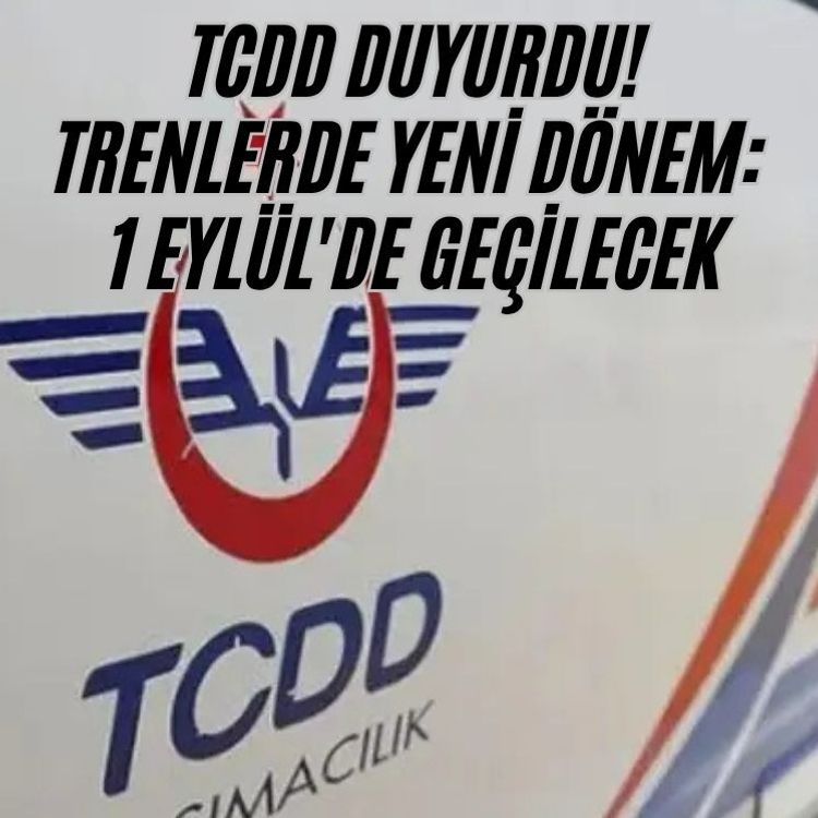 TCDD duyurdu! Trenlerde yeni dönem: 1 Eylül'de geçilecek