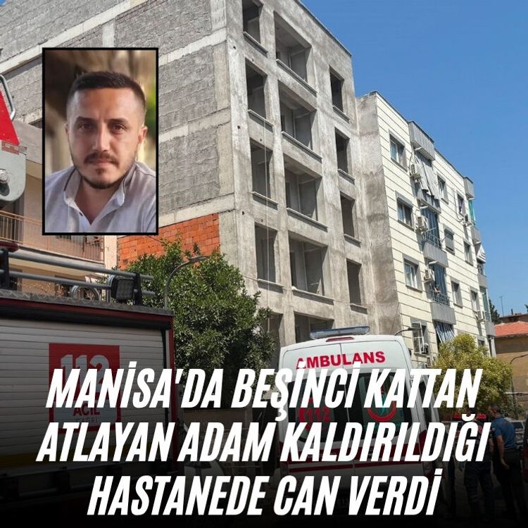 Manisa'da beşinci kattan atlayan adam kaldırıldığı hastanede can verdi