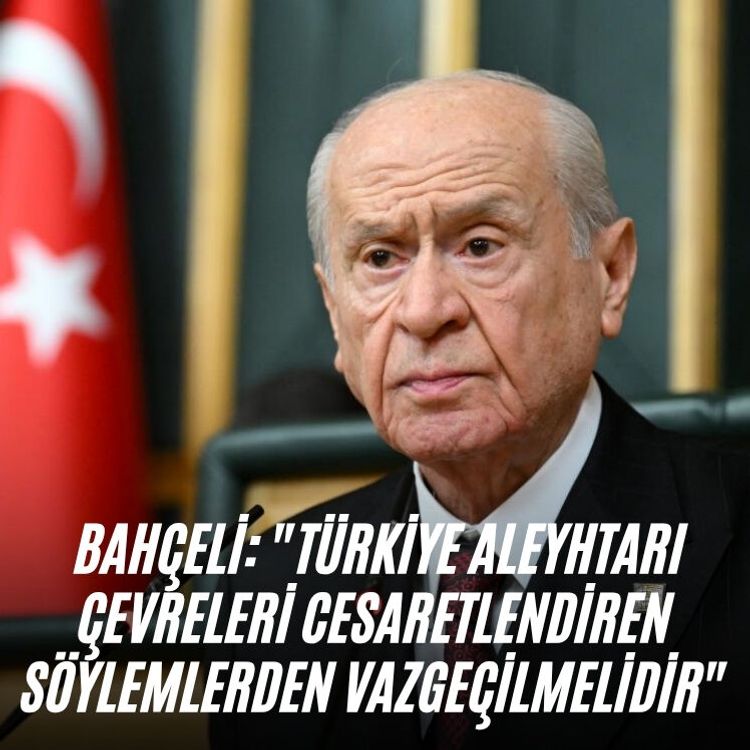 Bahçeli: "Türkiye aleyhtarı çevreleri cesaretlendiren söylemlerden vazgeçilmelidir"