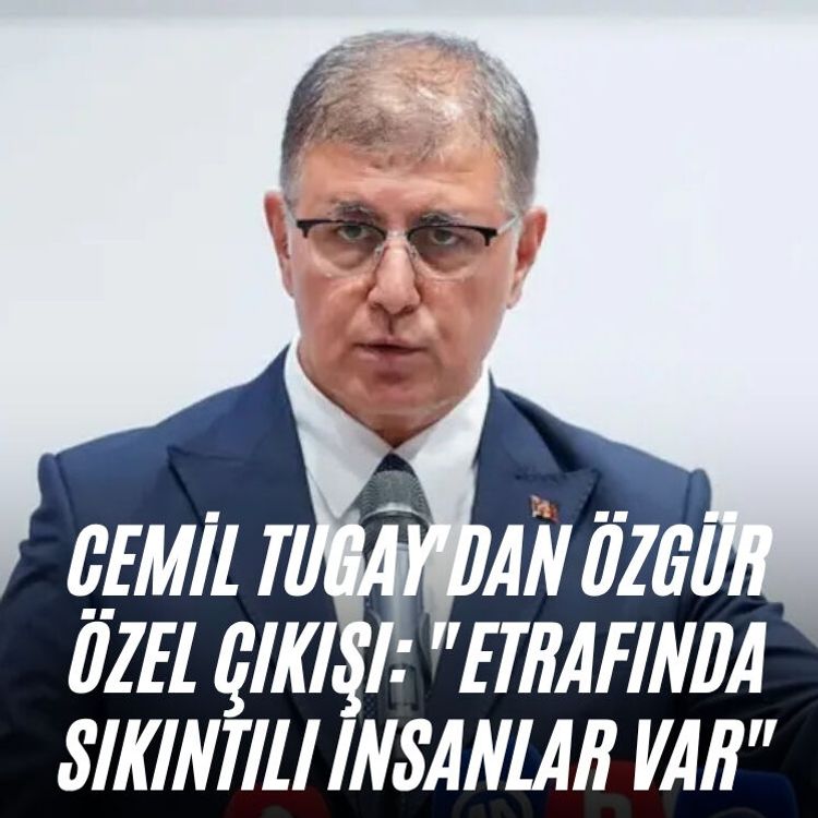 Cemil Tugay'dan Özgür Özel çıkışı: "Etrafında sıkıntılı insanlar var"