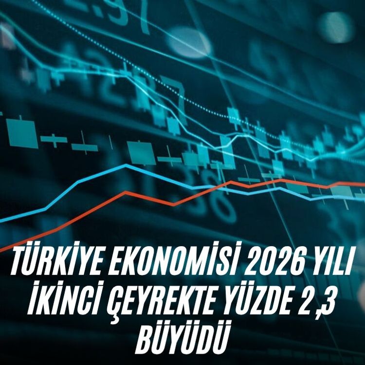 Türkiye ekonomisi 2026 yılı ikinci çeyrekte yüzde 2,3 büyüdü