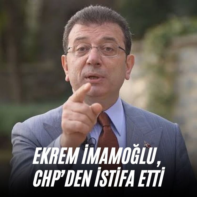 Ekrem İmamoğlu, CHP’den istifa etti