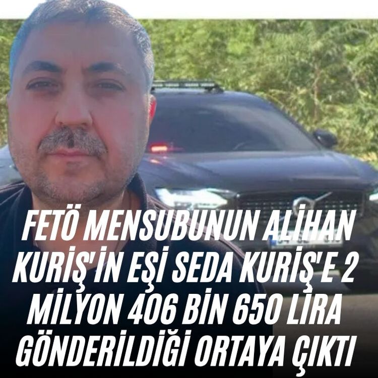 FETÖ mensubunun Alihan Kuriş'in eşi Seda Kuriş'e 2 milyon 406 bin 650 lira gönderildiği ortaya çıktı
