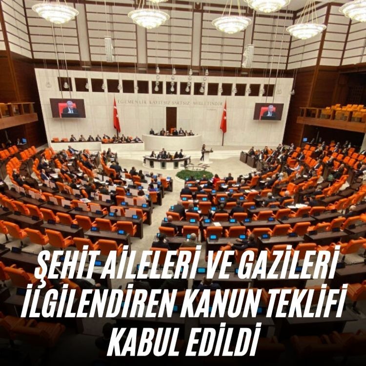Şehit aileleri ve gazileri ilgilendiren kanun teklifi kabul edildi