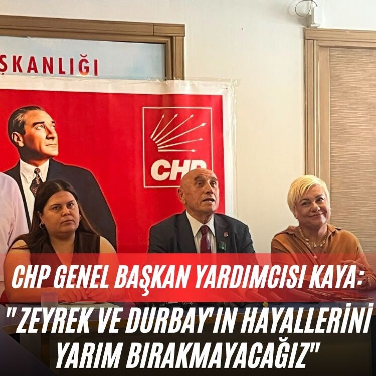 CHP Genel Başkan Yardımcısı Kaya: "Zeyrek ve Durbay'ın hayallerini yarım bırakmayacağız"