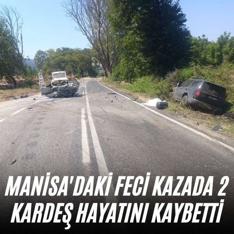 Manisa'daki feci kazada 2 kardeş hayatını kaybetti