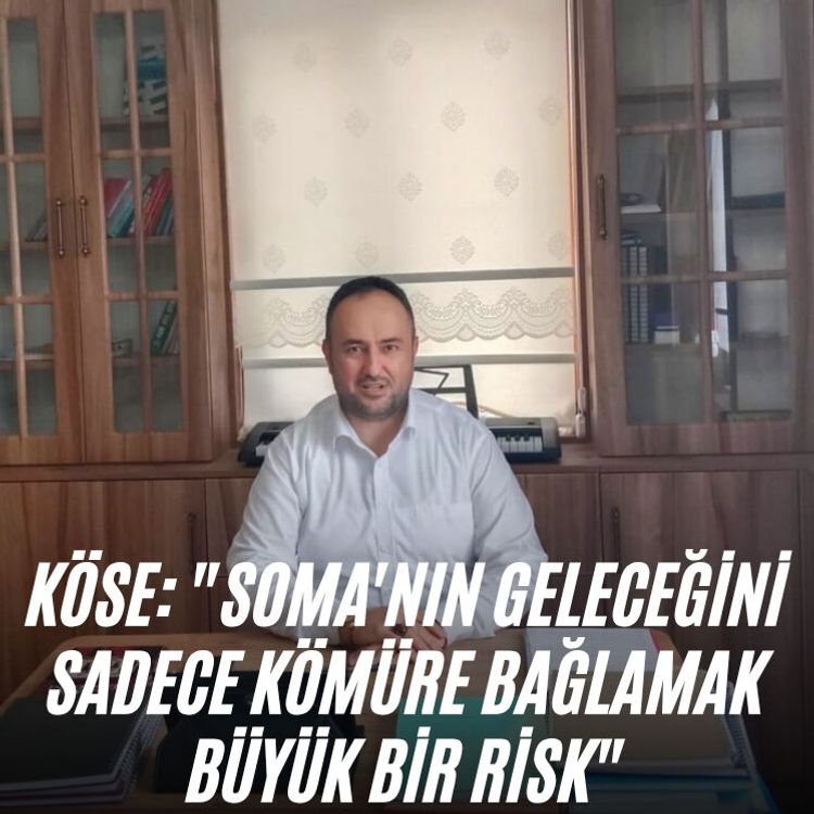 Köse: "Soma'nın geleceğini sadece kömüre bağlamak büyük bir risk"