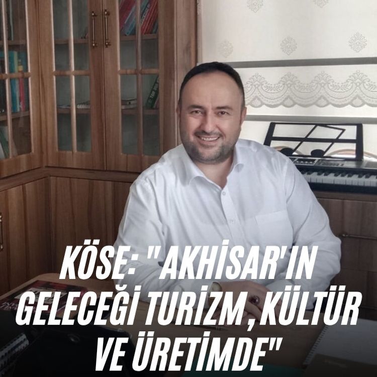 Köse: "Akhisar'ın geleceği turizm, kültür ve üretimde"