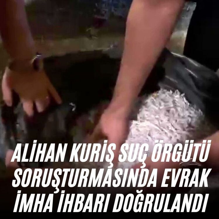 Alihan Kuriş Suç Örgütü soruşturmasında evrak imha ihbarı doğrulandı