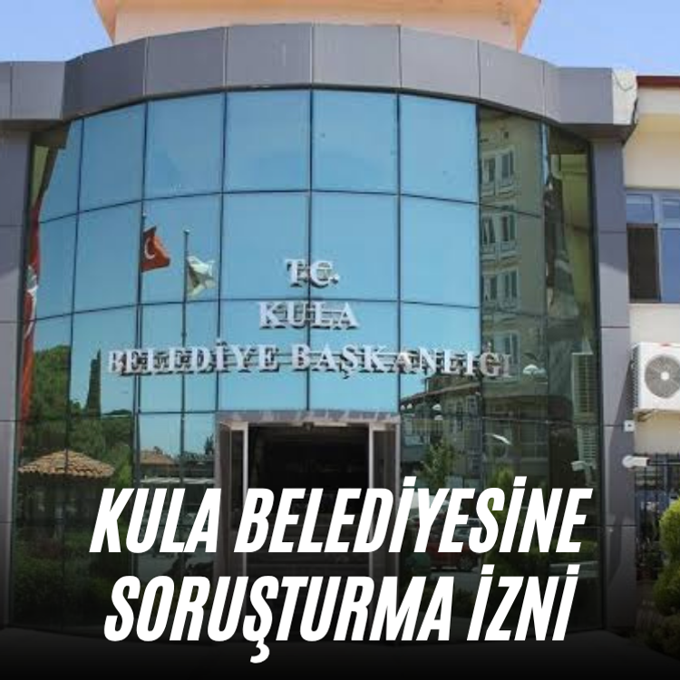 Kula Belediyesine soruşturma izni