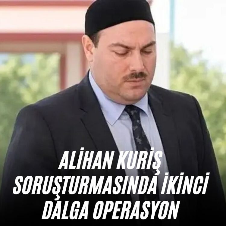 Alihan Kuriş soruşturmasında ikinci dalga operasyon