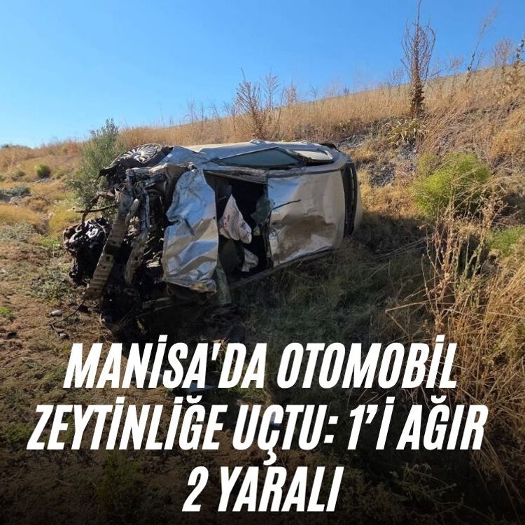 Manisa'da otomobil zeytinliğe uçtu: 1’i ağır 2 yaralı