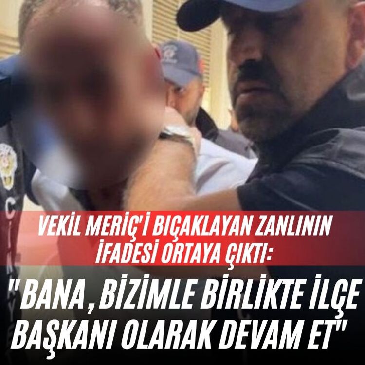 Vekil Meriç'i bıçaklayan zanlının ifadesi ortaya çıktı: "Bana, bizimle birlikte ilçe başkanı olarak devam et"