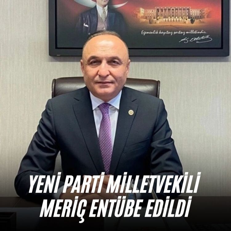 Yeni Parti Milletvekili Meriç entübe edildi