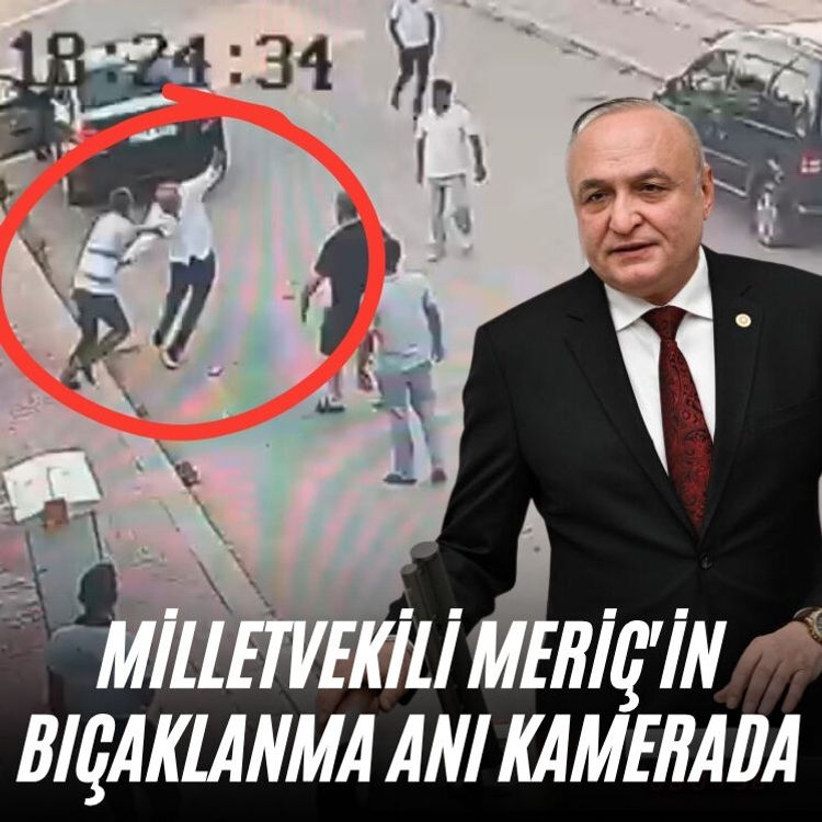 Milletvekili Meriç'in bıçaklanma anı kamerada