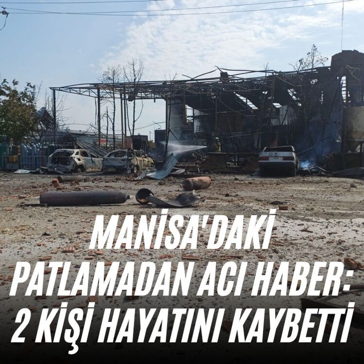 Manisa'daki patlamadan acı haber: 2 kişi hayatını kaybetti