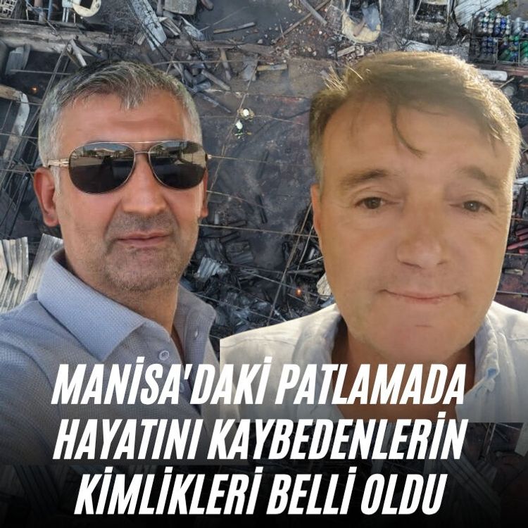 Manisa'daki patlamada hayatını kaybedenlerin kimlikleri belli oldu