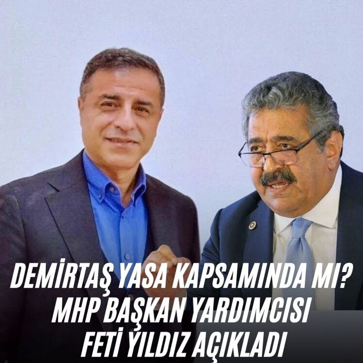 Demirtaş yasa kapsamında mı? MHP Başkan Yardımcısı Feti Yıldız açıkladı
