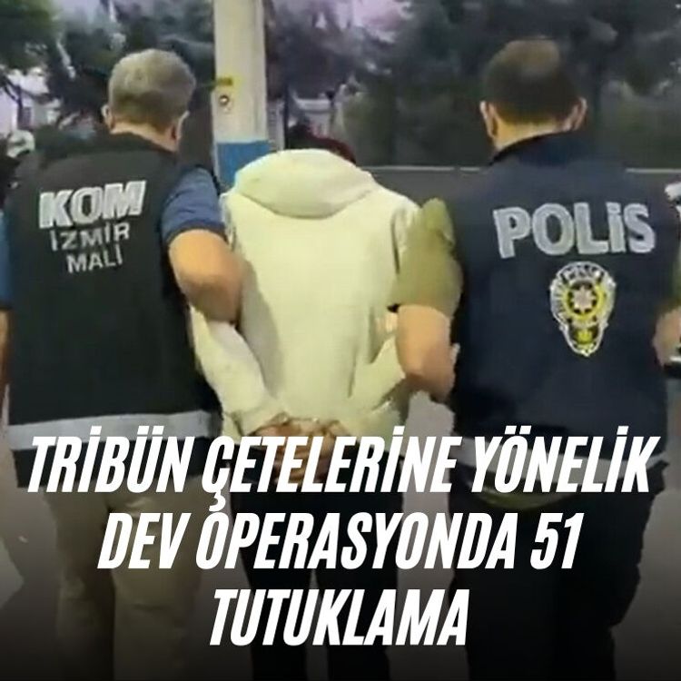 Tribün çetelerine yönelik dev operasyonda 51 tutuklama