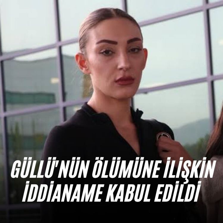 Güllü'nün ölümüne ilişkin iddianame kabul edildi