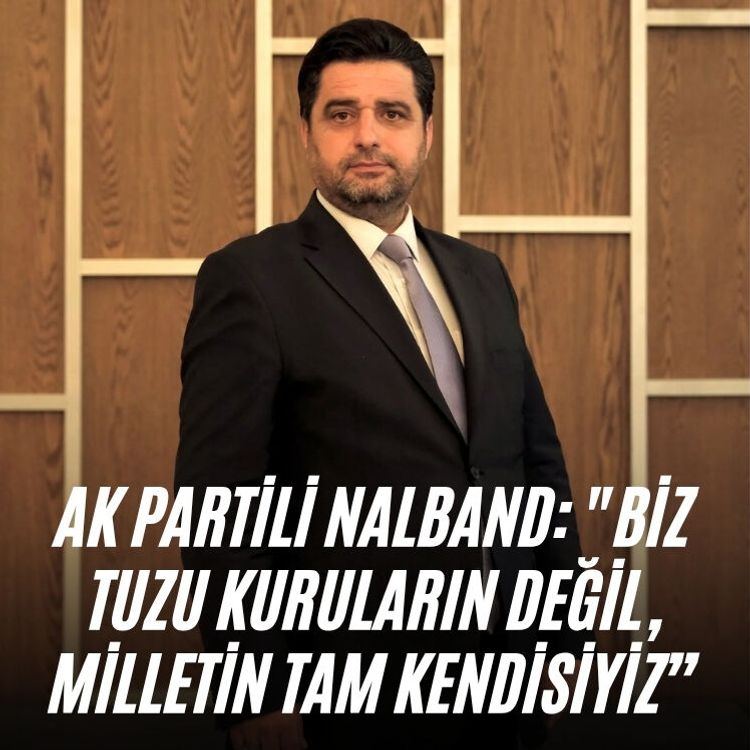 AK Partili Nalband: "Biz tuzu kuruların değil, milletin tam kendisiyiz”
