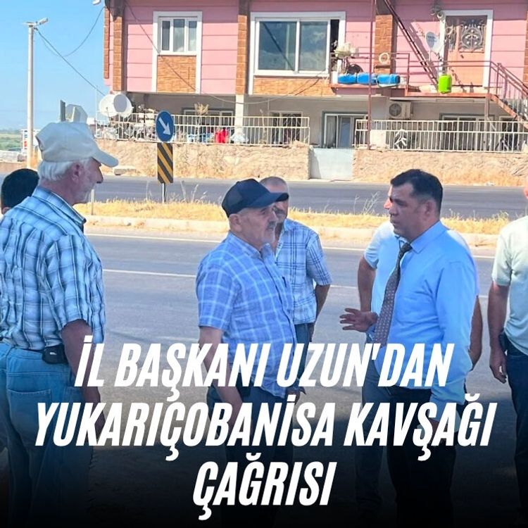 İl Başkanı Uzun'dan Yukarıçobanisa kavşağı çağrısı