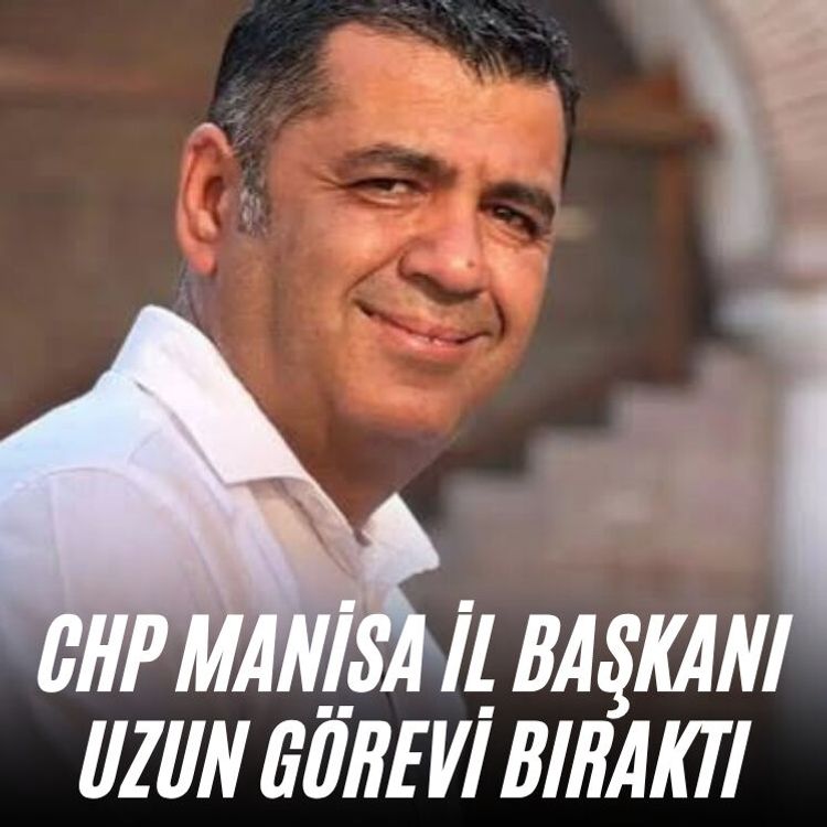 CHP Manisa İl Başkanı Uzun görevi bıraktı