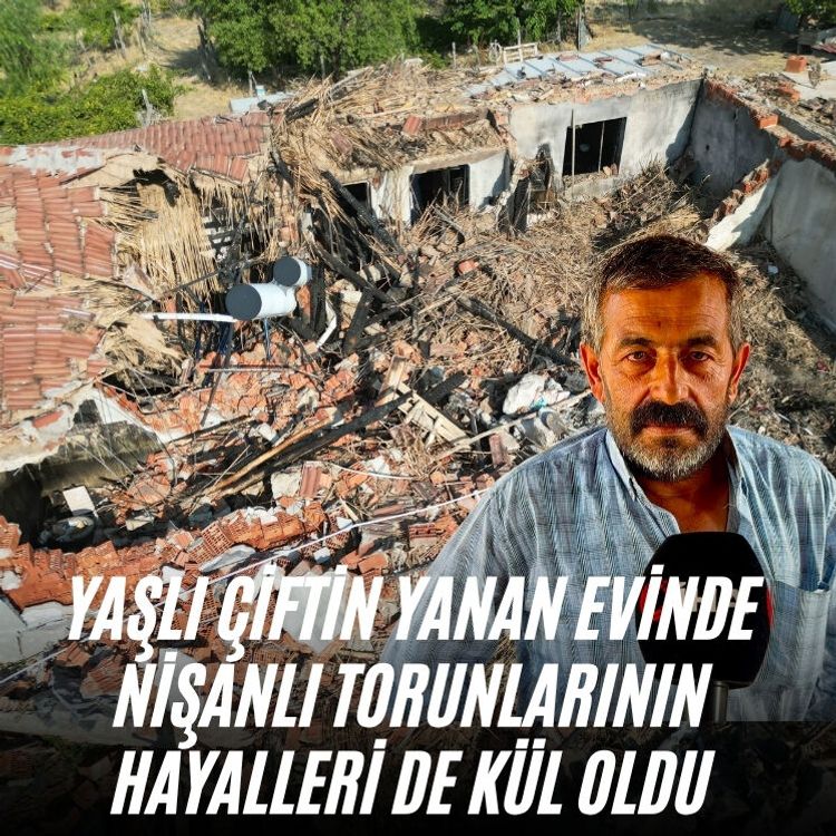 Yaşlı çiftin yanan evinde nişanlı torunlarının hayalleri de kül oldu