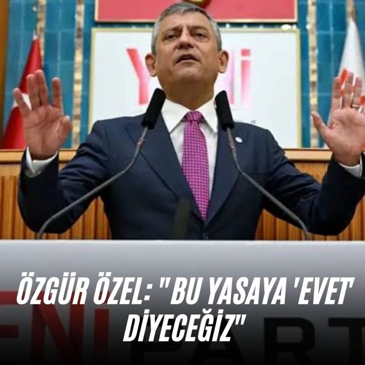 Özgür Özel: "Bu yasaya 'evet' diyeceğiz"