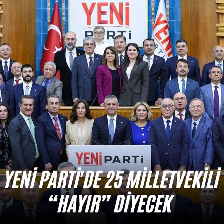 YENİ Parti'de 25 milletvekili “hayır” diyecek