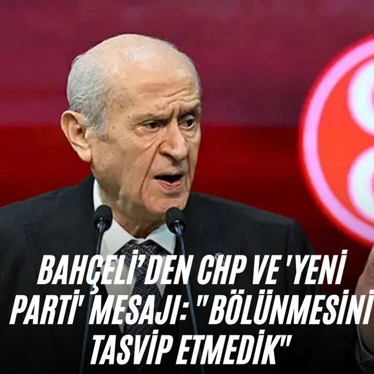 Bahçeli’den CHP ve 'Yeni Parti' mesajı: "Bölünmesini tasvip etmedik"