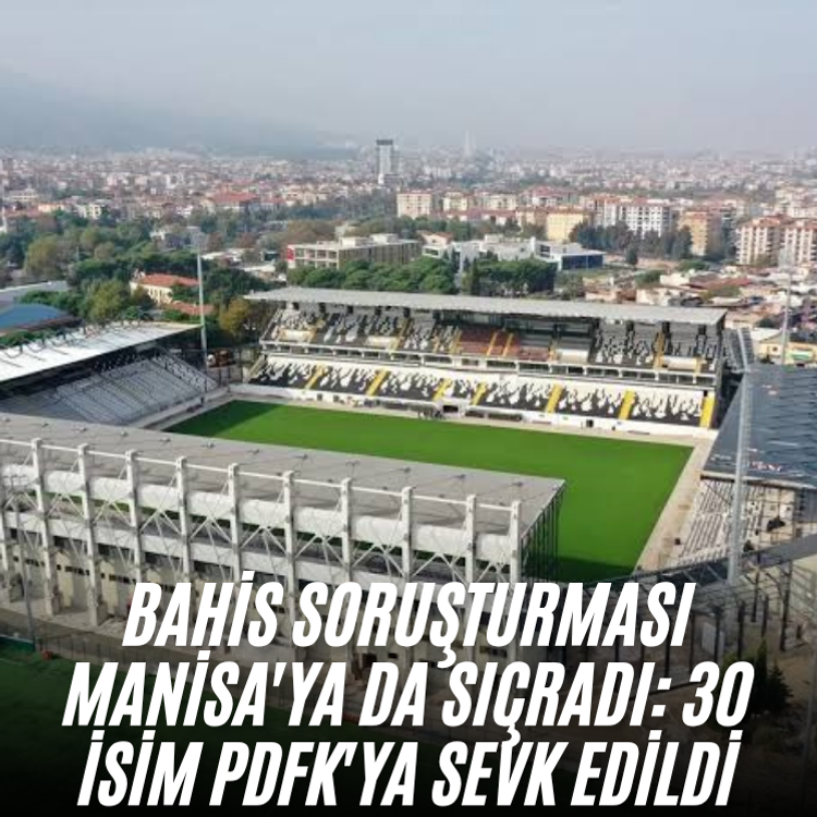 Bahis soruşturması Manisa'ya da sıçradı: 30 isim PDFK'ya sevk edildi